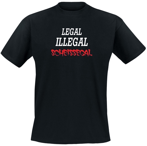 Legal Illegal Scheissegal - T-Shirt