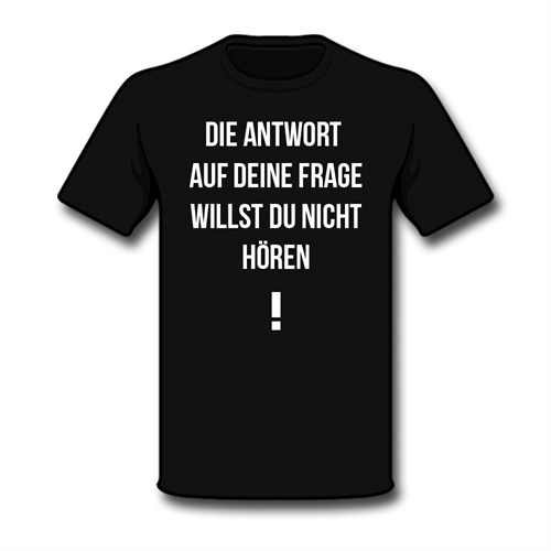 Die Antwort auf deine Frage - T-Shirt