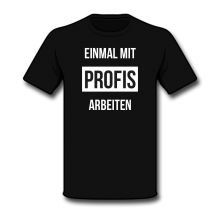 Einmal mit Profis arbeiten - T-Shirt