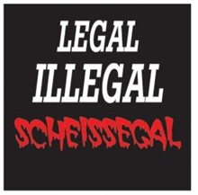 Legal Illegal Scheissegal